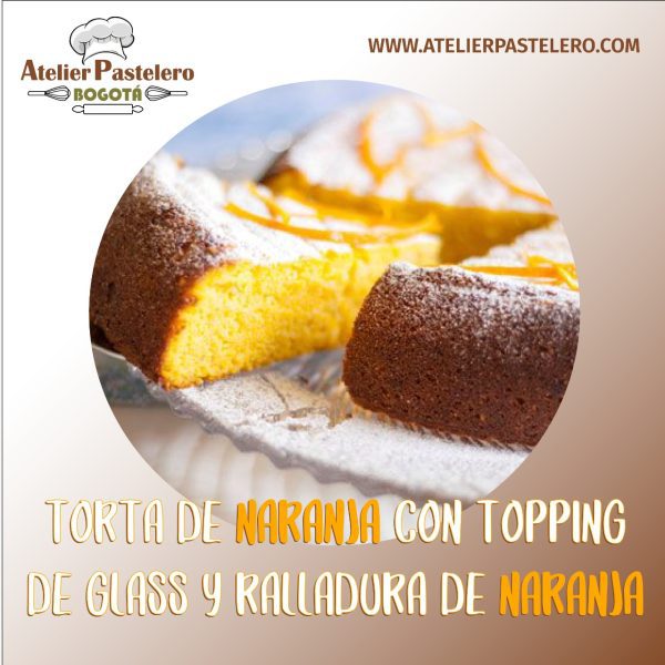 TORTA DE NARANJA CON TOPPING DE GLASS Y RALLADURA DE NARANJA